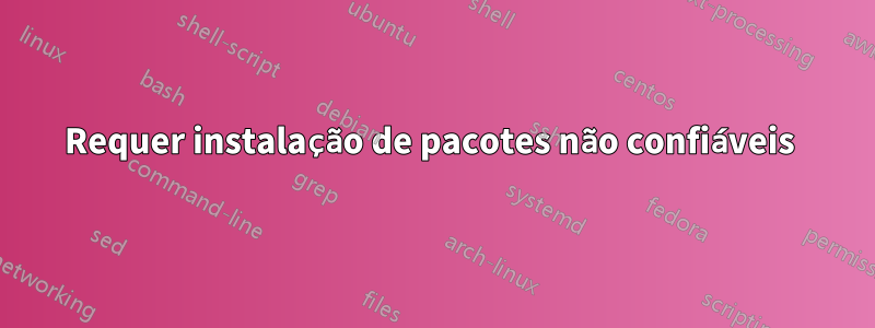 Requer instalação de pacotes não confiáveis ​​