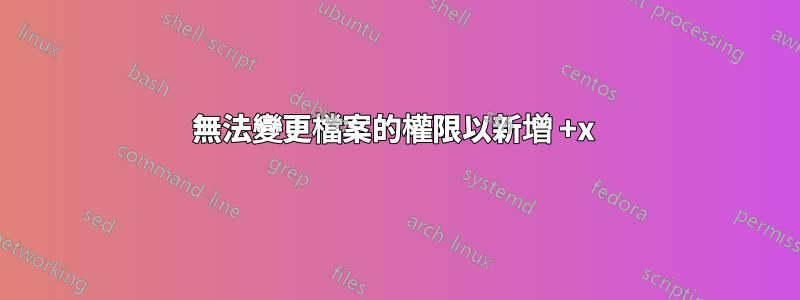 無法變更檔案的權限以新增 +x 