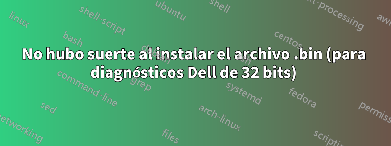 No hubo suerte al instalar el archivo .bin (para diagnósticos Dell de 32 bits)