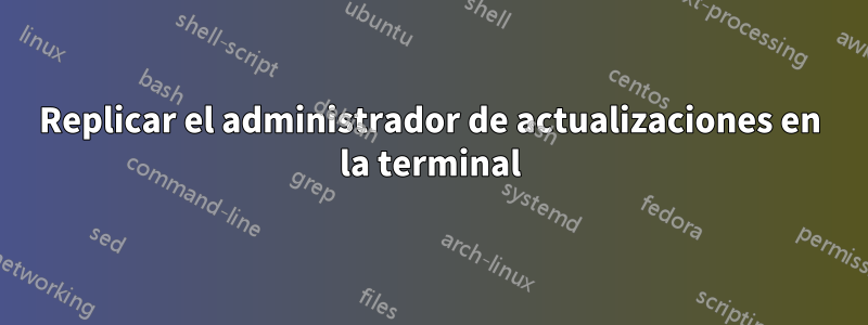 Replicar el administrador de actualizaciones en la terminal