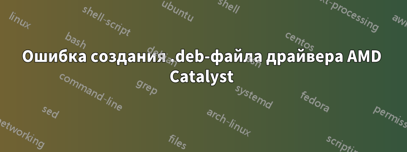 Ошибка создания .deb-файла драйвера AMD Catalyst