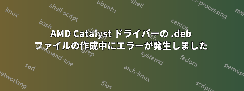 AMD Catalyst ドライバーの .deb ファイルの作成中にエラーが発生しました