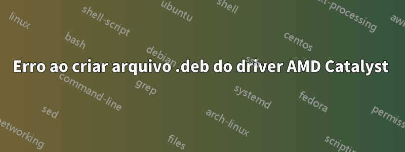 Erro ao criar arquivo .deb do driver AMD Catalyst