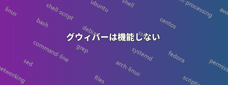 グウィバーは機能しない