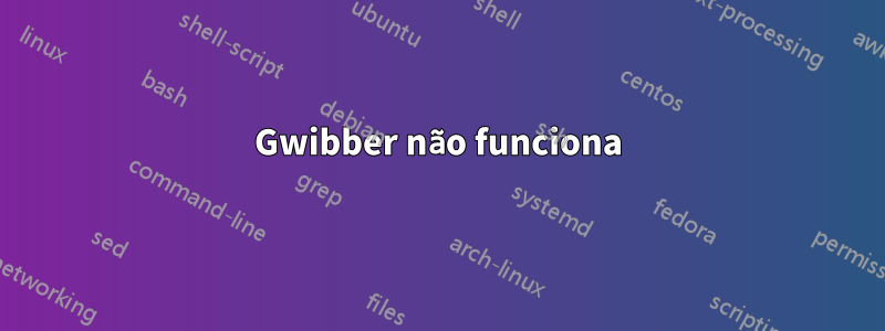 Gwibber não funciona