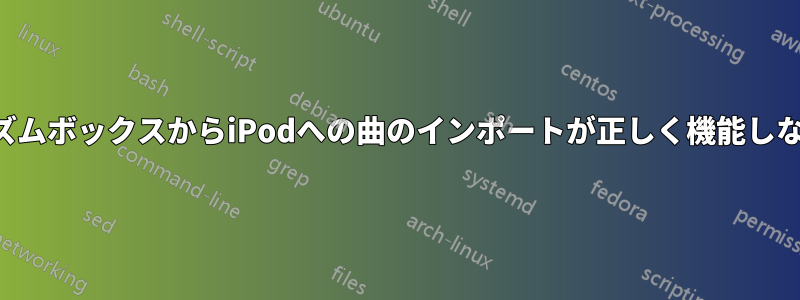 リズムボックスからiPodへの曲のインポートが正しく機能しない