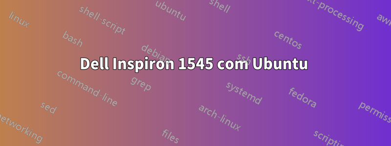 Dell Inspiron 1545 com Ubuntu