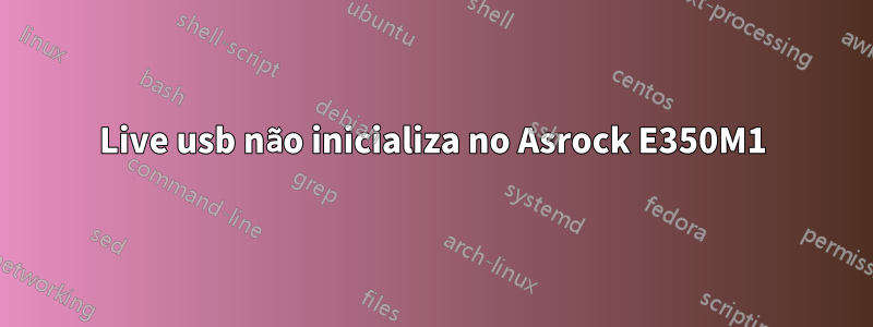 Live usb não inicializa no Asrock E350M1