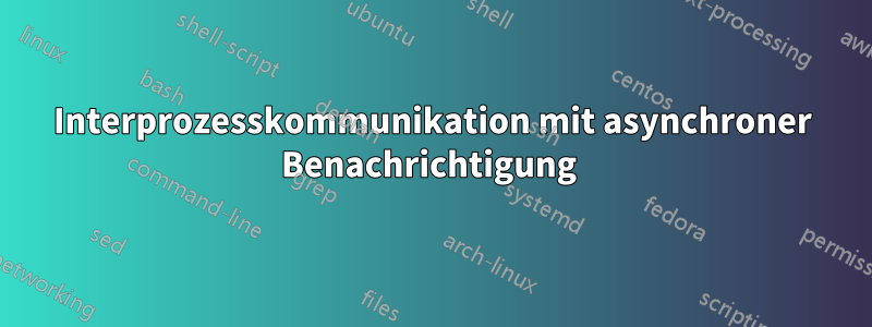 Interprozesskommunikation mit asynchroner Benachrichtigung 