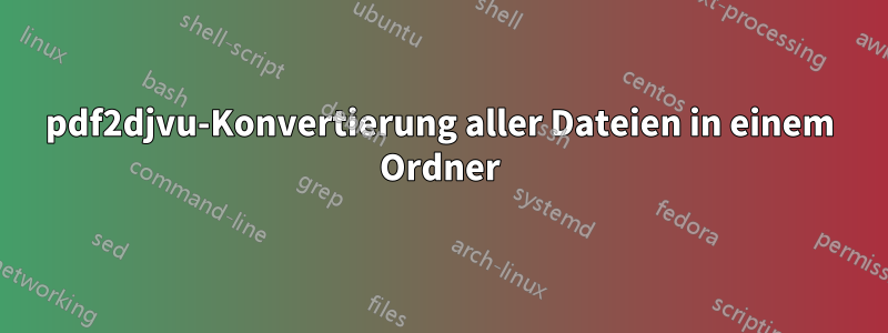 pdf2djvu-Konvertierung aller Dateien in einem Ordner