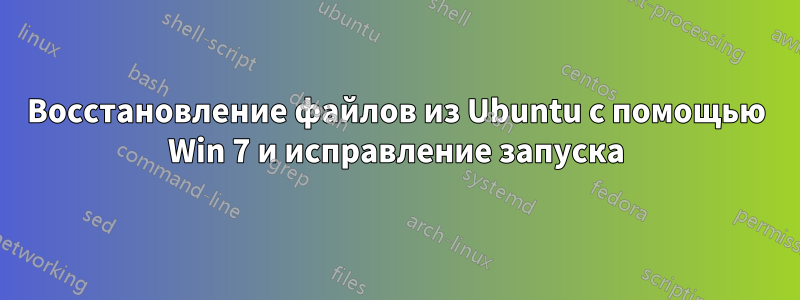 Восстановление файлов из Ubuntu с помощью Win 7 и исправление запуска