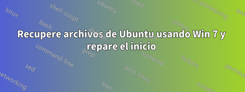 Recupere archivos de Ubuntu usando Win 7 y repare el inicio