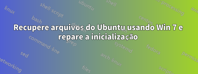 Recupere arquivos do Ubuntu usando Win 7 e repare a inicialização