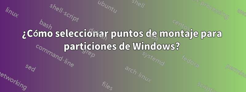 ¿Cómo seleccionar puntos de montaje para particiones de Windows?