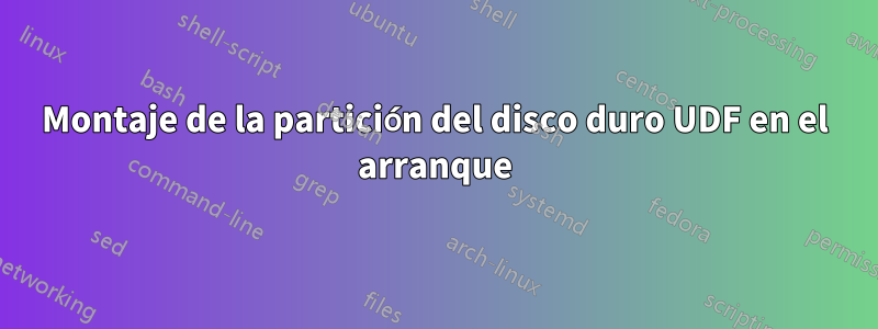 Montaje de la partición del disco duro UDF en el arranque