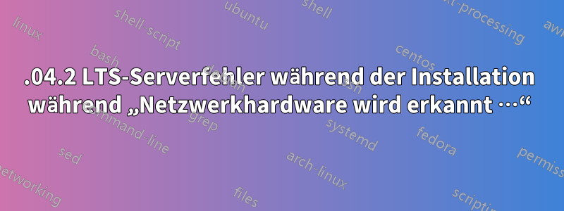 12.04.2 LTS-Serverfehler während der Installation während „Netzwerkhardware wird erkannt …“