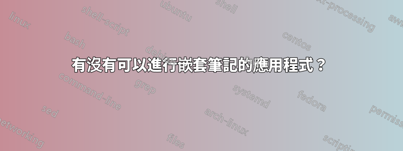 有沒有可以進行嵌套筆記的應用程式？