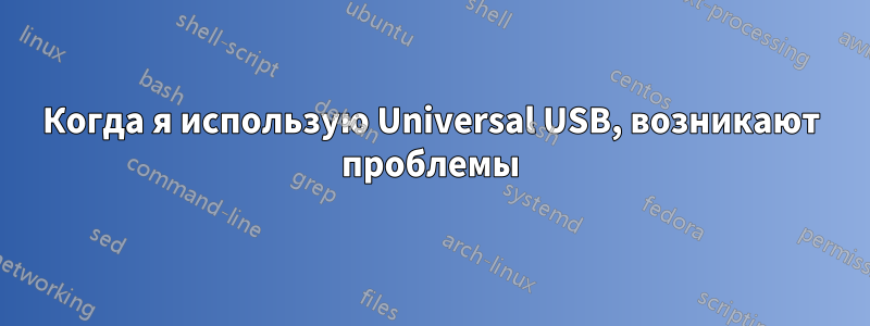 Когда я использую Universal USB, возникают проблемы