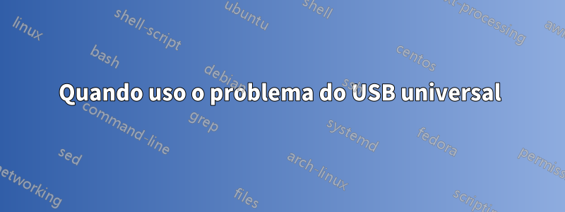 Quando uso o problema do USB universal