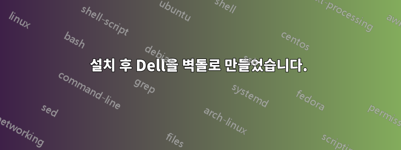 설치 후 Dell을 벽돌로 만들었습니다.