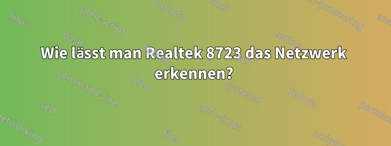 Wie lässt man Realtek 8723 das Netzwerk erkennen?