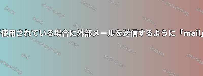 サーバーのドメイン名が使用されている場合に外部メールを送信するように「mail」コマンドを設定します