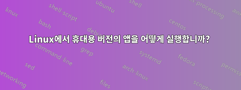 Linux에서 휴대용 버전의 앱을 어떻게 실행합니까?