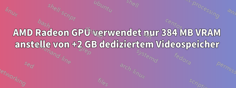 AMD Radeon GPU verwendet nur 384 MB VRAM anstelle von +2 GB dediziertem Videospeicher