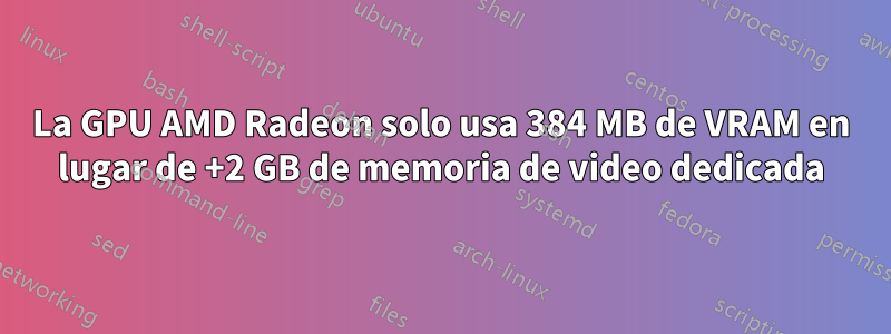 La GPU AMD Radeon solo usa 384 MB de VRAM en lugar de +2 GB de memoria de video dedicada