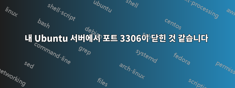 내 Ubuntu 서버에서 포트 3306이 닫힌 것 같습니다