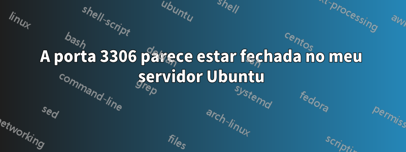 A porta 3306 parece estar fechada no meu servidor Ubuntu