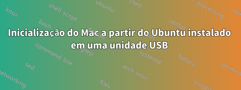 Inicialização do Mac a partir do Ubuntu instalado em uma unidade USB