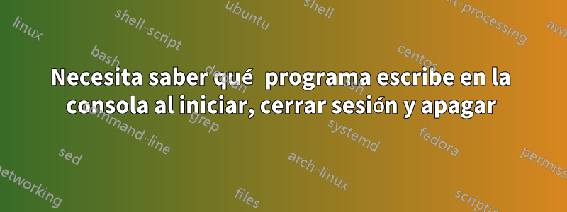 Necesita saber qué programa escribe en la consola al iniciar, cerrar sesión y apagar