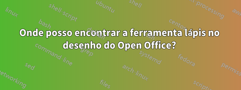 Onde posso encontrar a ferramenta lápis no desenho do Open Office?