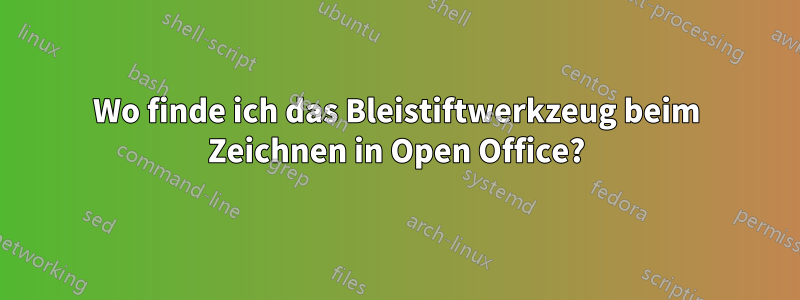 Wo finde ich das Bleistiftwerkzeug beim Zeichnen in Open Office?