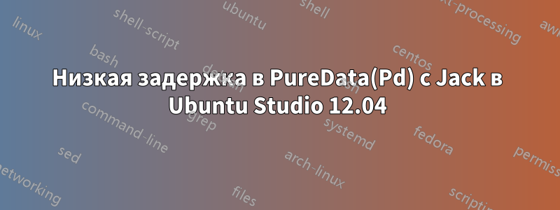 Низкая задержка в PureData(Pd) с Jack в Ubuntu Studio 12.04