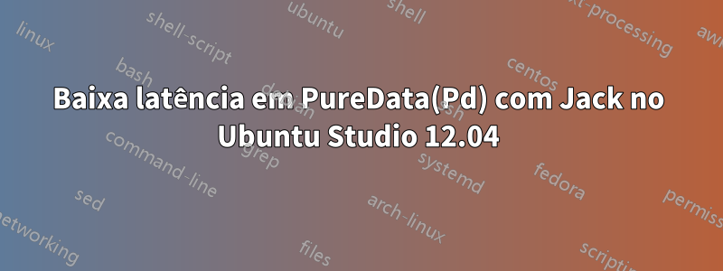 Baixa latência em PureData(Pd) com Jack no Ubuntu Studio 12.04