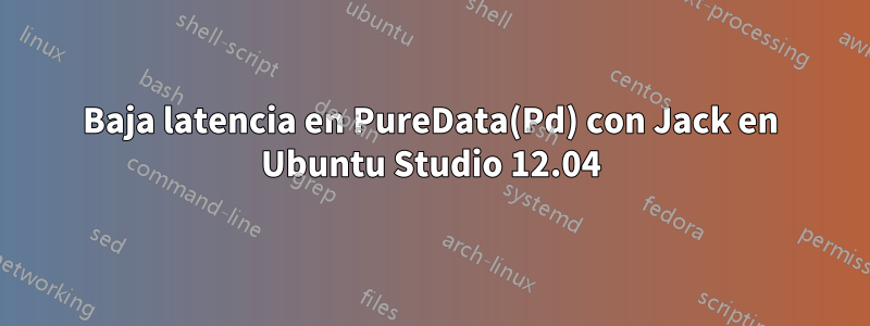 Baja latencia en PureData(Pd) con Jack en Ubuntu Studio 12.04