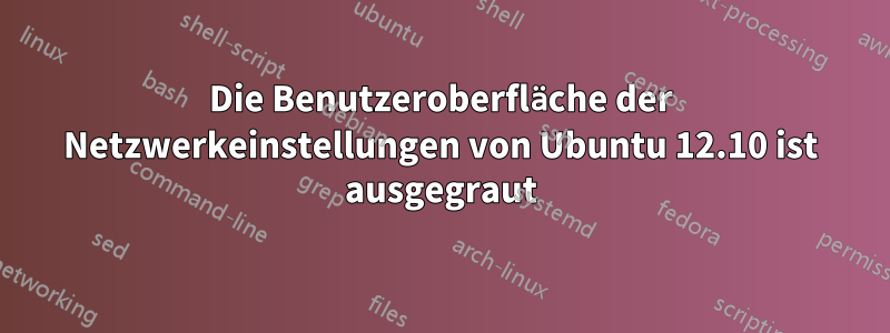 Die Benutzeroberfläche der Netzwerkeinstellungen von Ubuntu 12.10 ist ausgegraut