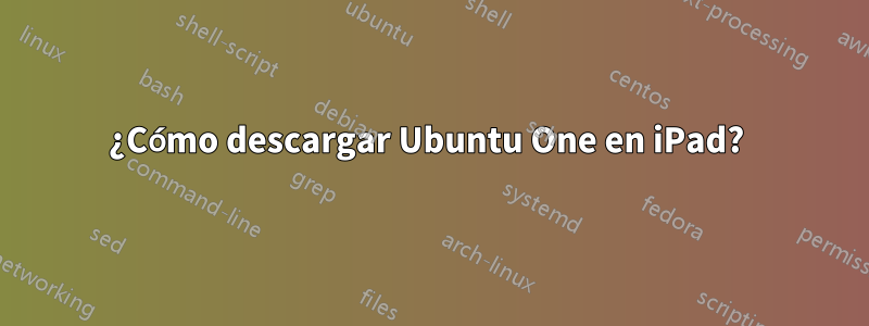 ¿Cómo descargar Ubuntu One en iPad? 