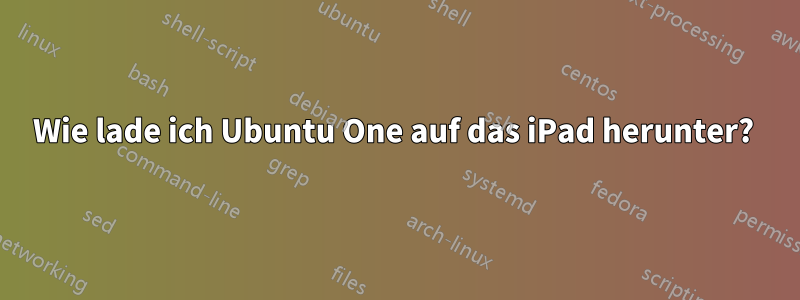 Wie lade ich Ubuntu One auf das iPad herunter? 