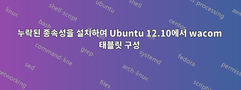 누락된 종속성을 설치하여 Ubuntu 12.10에서 wacom 태블릿 구성