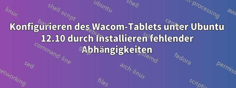 Konfigurieren des Wacom-Tablets unter Ubuntu 12.10 durch Installieren fehlender Abhängigkeiten