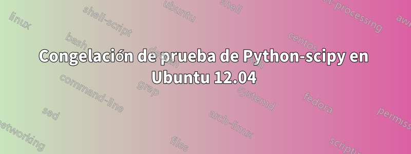 Congelación de prueba de Python-scipy en Ubuntu 12.04