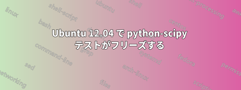 Ubuntu 12.04 で python-scipy テストがフリーズする