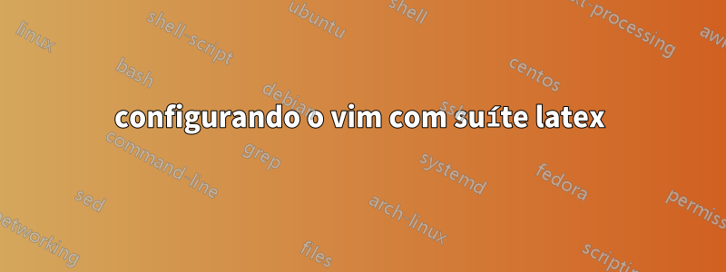 configurando o vim com suíte latex