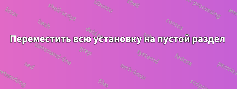 Переместить всю установку на пустой раздел