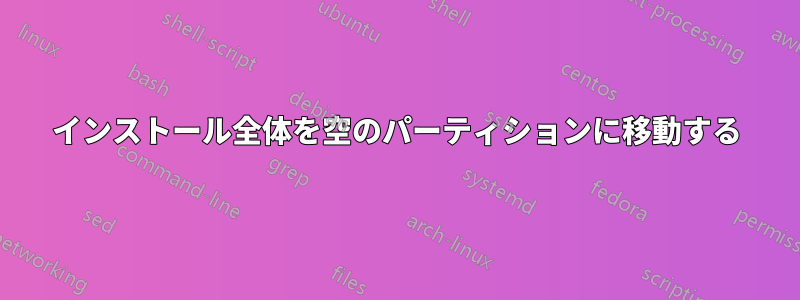 インストール全体を空のパーティションに移動する