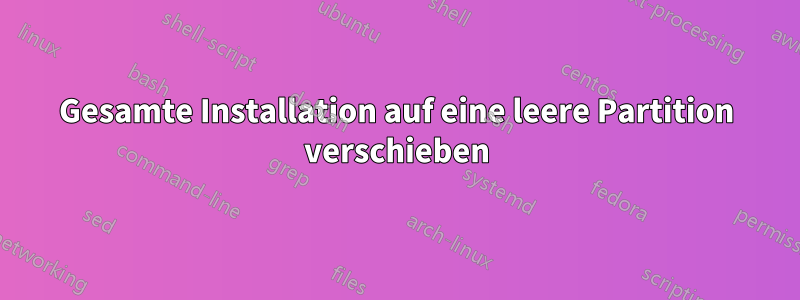 Gesamte Installation auf eine leere Partition verschieben