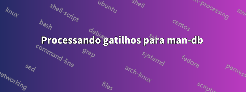 Processando gatilhos para man-db